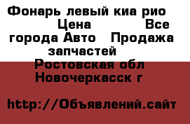 Фонарь левый киа рио(kia rio) › Цена ­ 5 000 - Все города Авто » Продажа запчастей   . Ростовская обл.,Новочеркасск г.